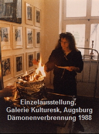 Einzelausstellung, 
Galerie Kulturesk, Augsburg
Dämonenverbrennung 1988
